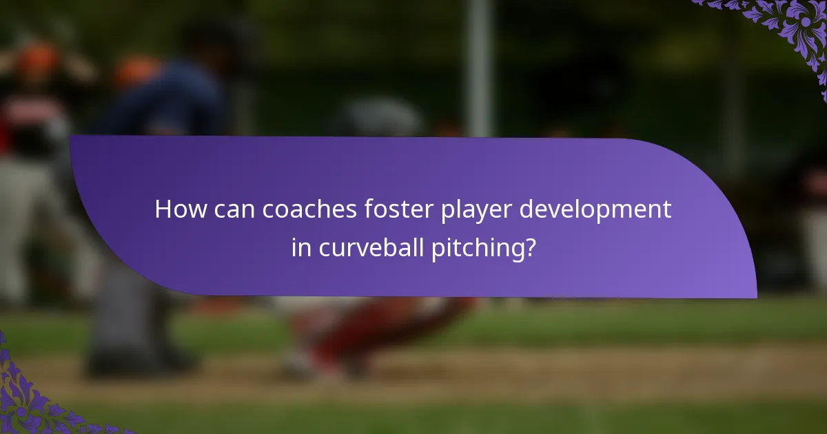 How can coaches foster player development in curveball pitching?