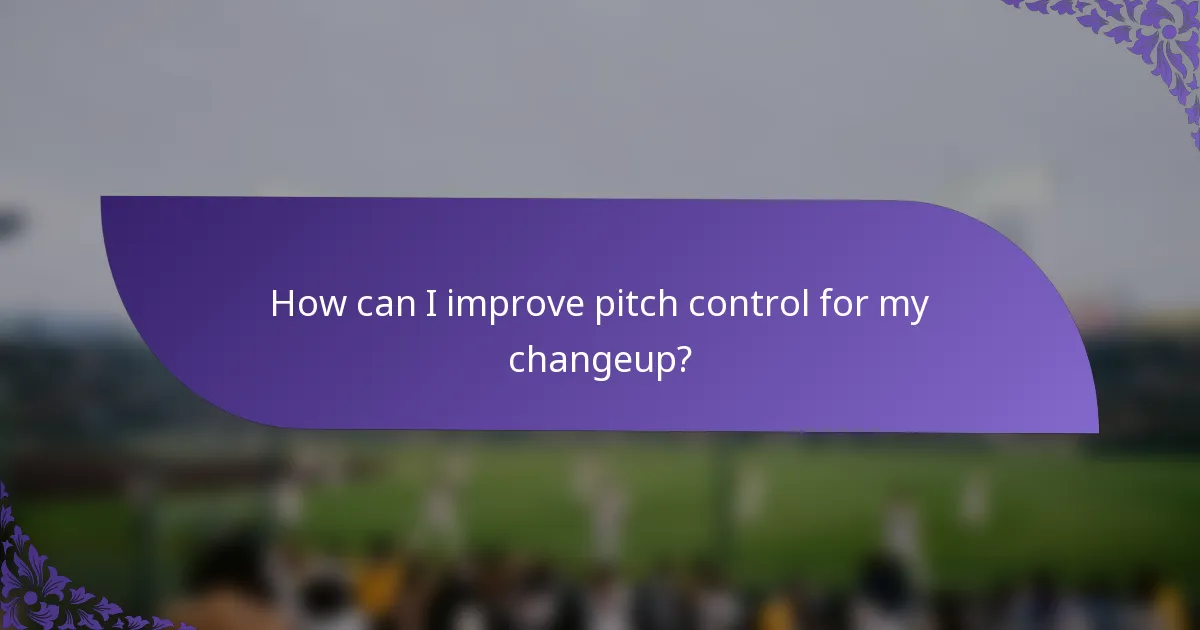 How can I improve pitch control for my changeup?