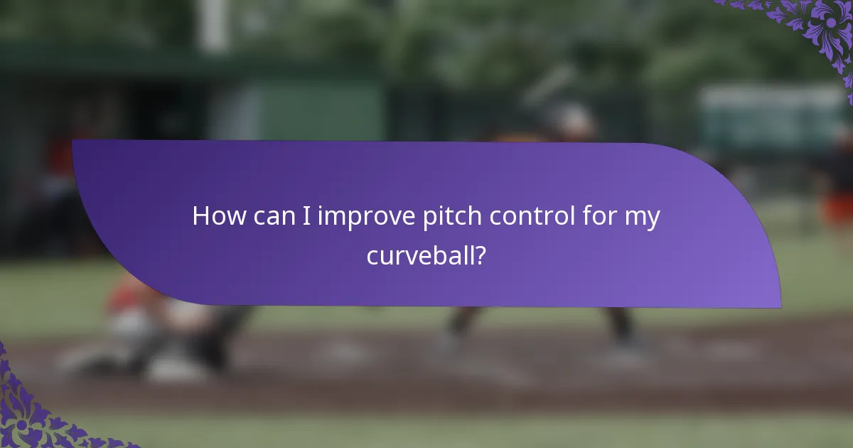 How can I improve pitch control for my curveball?