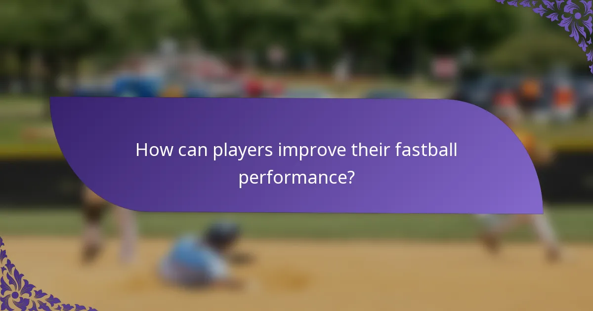 How can players improve their fastball performance?