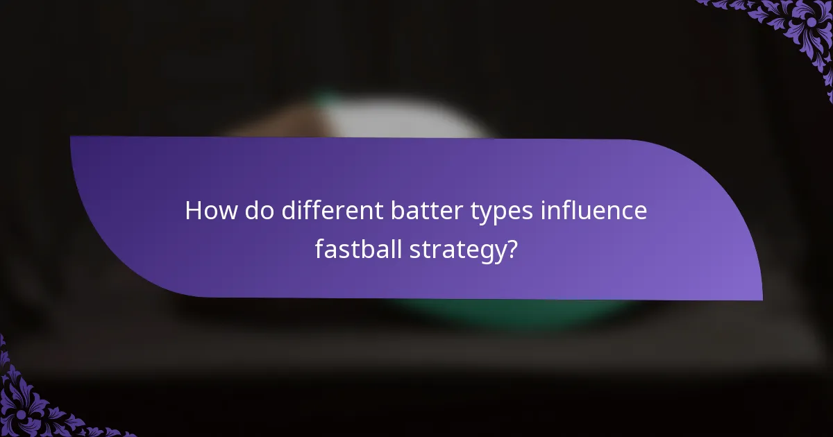 How do different batter types influence fastball strategy?