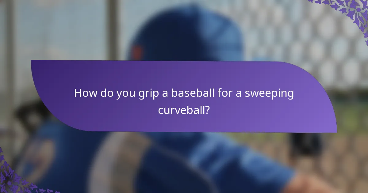 How do you grip a baseball for a sweeping curveball?