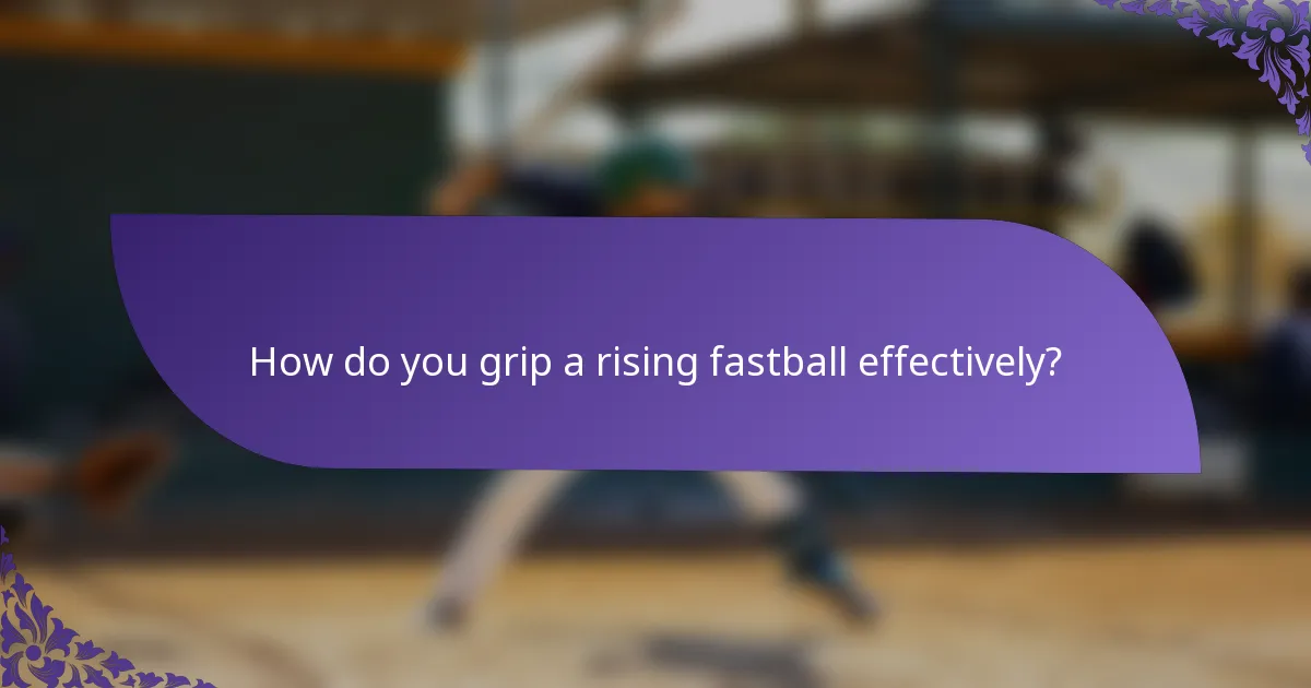 How do you grip a rising fastball effectively?