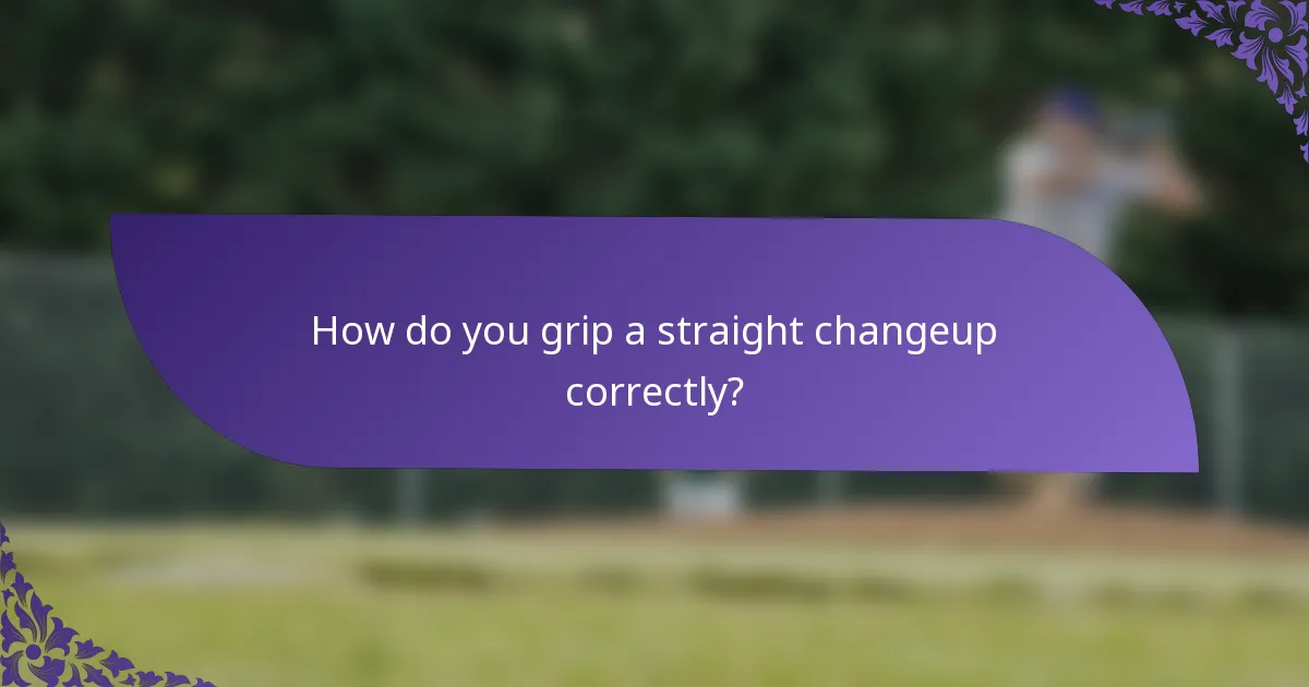 How do you grip a straight changeup correctly?