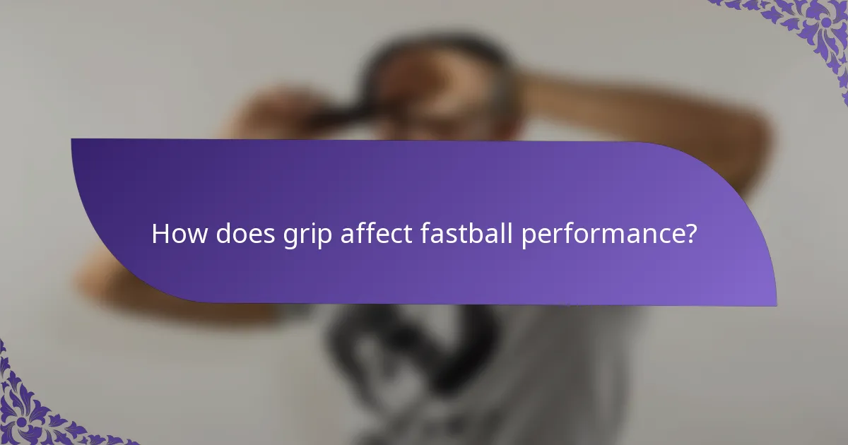 How does grip affect fastball performance?