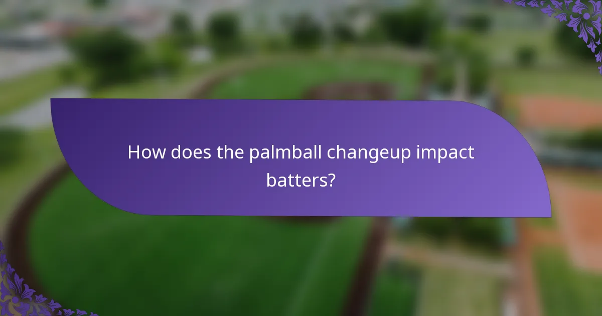 How does the palmball changeup impact batters?