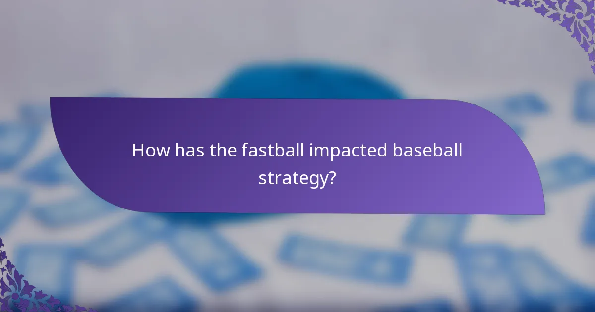 How has the fastball impacted baseball strategy?