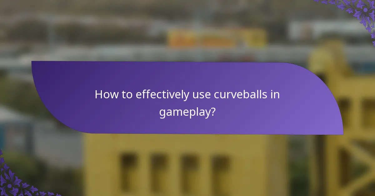 How to effectively use curveballs in gameplay?
