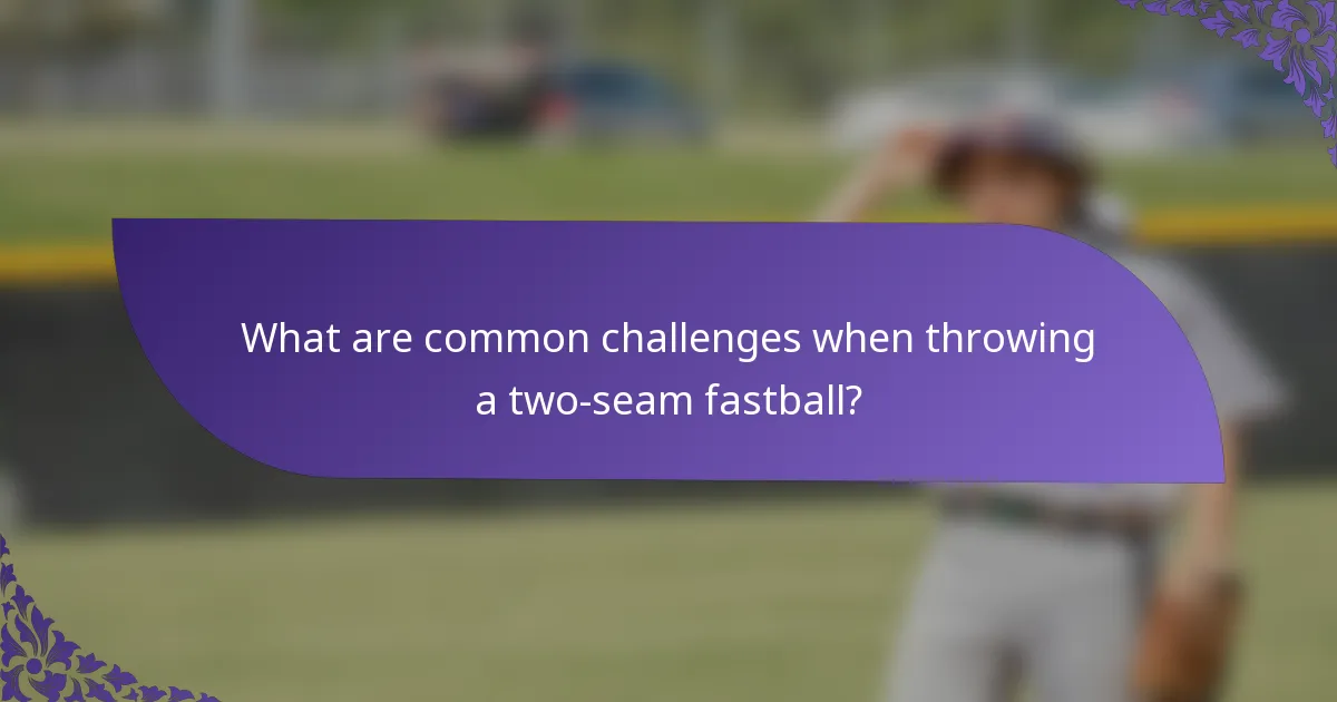 What are common challenges when throwing a two-seam fastball?