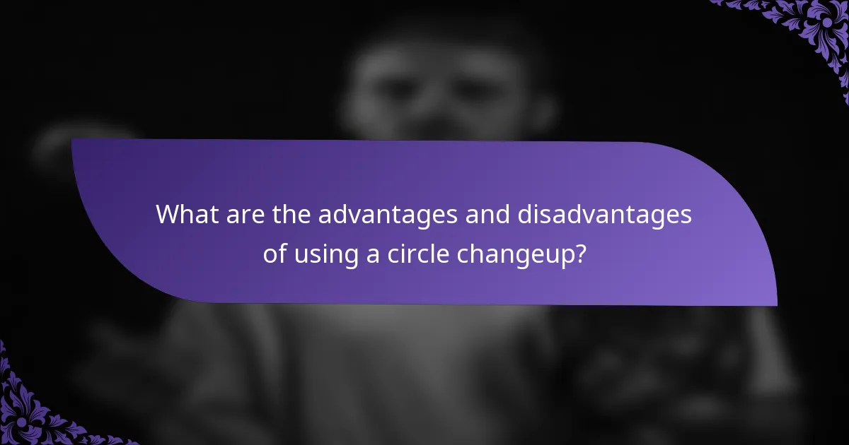 What are the advantages and disadvantages of using a circle changeup?