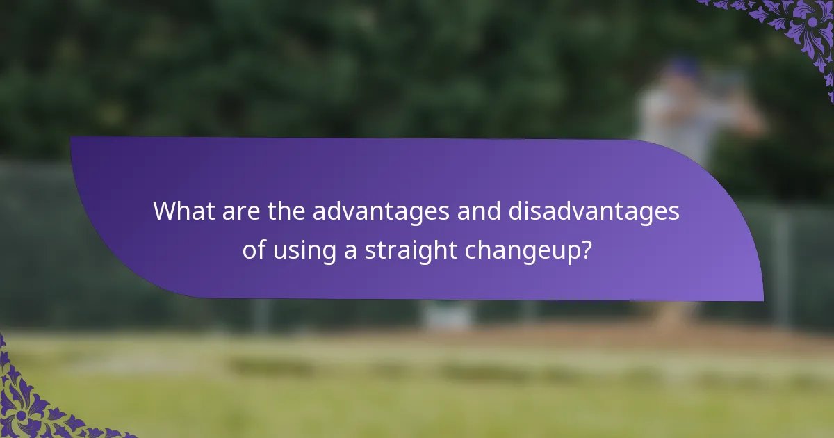 What are the advantages and disadvantages of using a straight changeup?