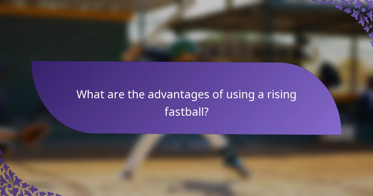 What are the advantages of using a rising fastball?
