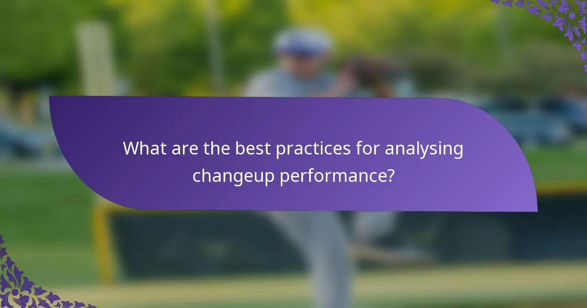 What are the best practices for analysing changeup performance?
