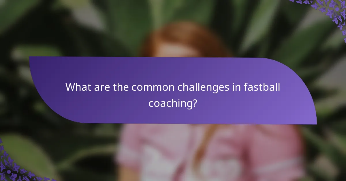 What are the common challenges in fastball coaching?