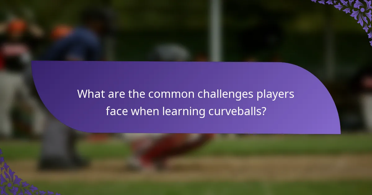 What are the common challenges players face when learning curveballs?