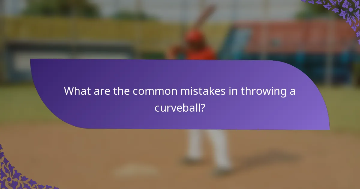 What are the common mistakes in throwing a curveball?