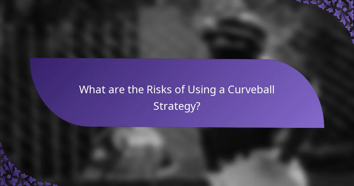 What are the Risks of Using a Curveball Strategy?