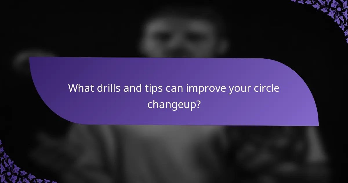 What drills and tips can improve your circle changeup?