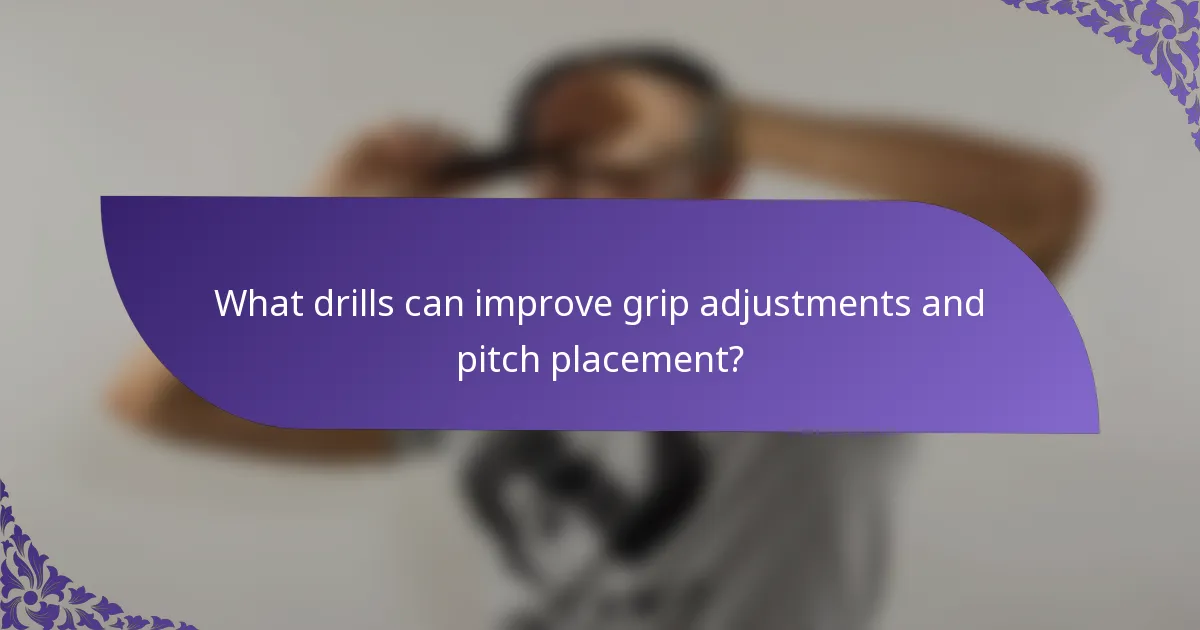 What drills can improve grip adjustments and pitch placement?