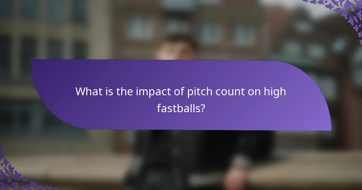 What is the impact of pitch count on high fastballs?