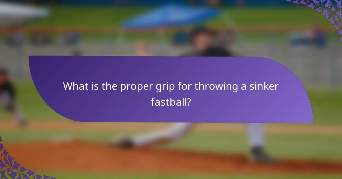 What is the proper grip for throwing a sinker fastball?