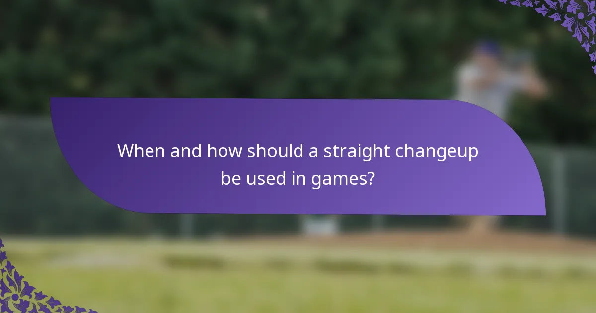 When and how should a straight changeup be used in games?