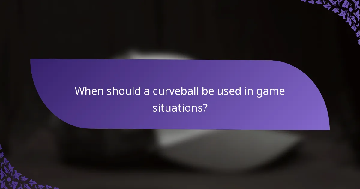 When should a curveball be used in game situations?