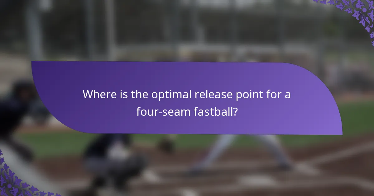 Where is the optimal release point for a four-seam fastball?