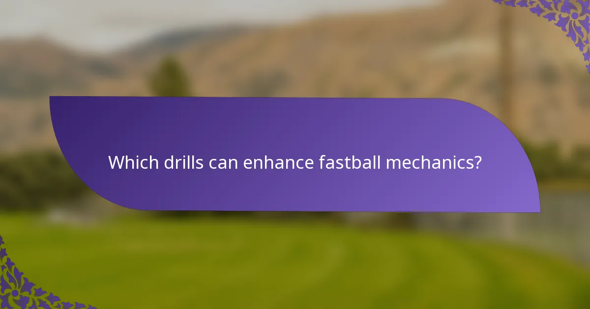Which drills can enhance fastball mechanics?