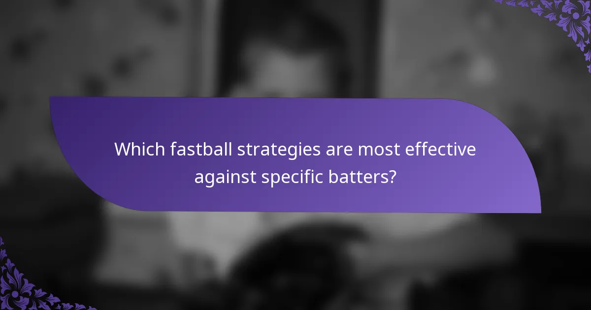 Which fastball strategies are most effective against specific batters?