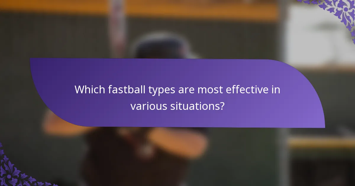 Which fastball types are most effective in various situations?
