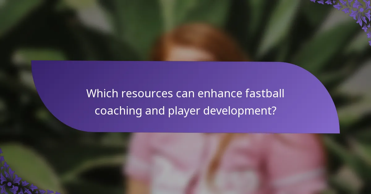 Which resources can enhance fastball coaching and player development?